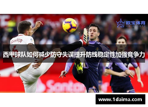 西甲球队如何减少防守失误提升防线稳定性加强竞争力